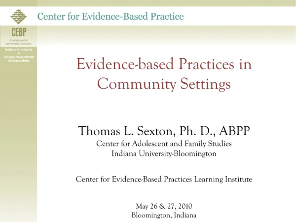Evidence-based Practices in Community Settings Thomas L. Sexton, Ph. D., ABPP