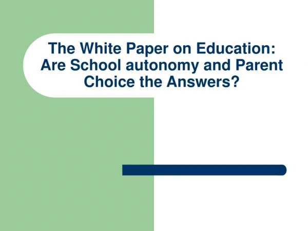 The White Paper on Education: Are School autonomy and Parent Choice the Answers?