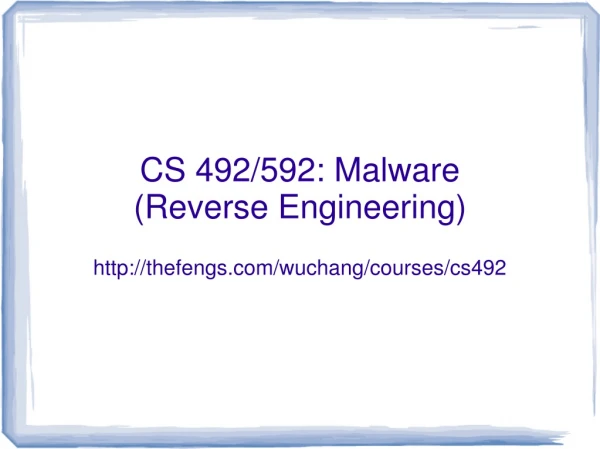 CS 492/592: Malware (Reverse Engineering)