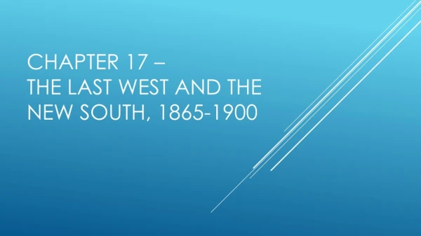 Chapter 17 – The Last West and the New South, 1865-1900