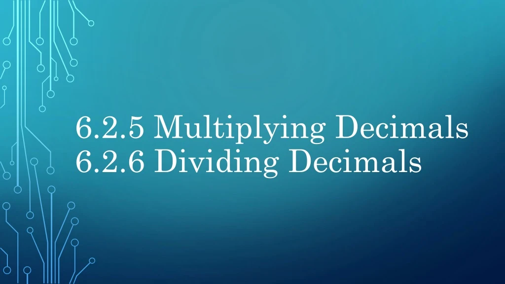 6 2 5 multiplying decimals 6 2 6 dividing decimals
