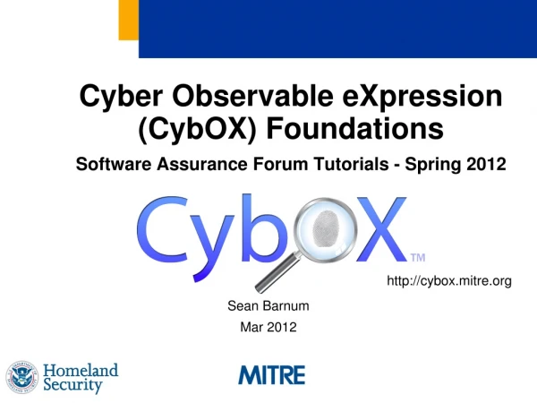 Cyber Observable eXpression (CybOX) Foundations Software Assurance Forum Tutorials - Spring 2012