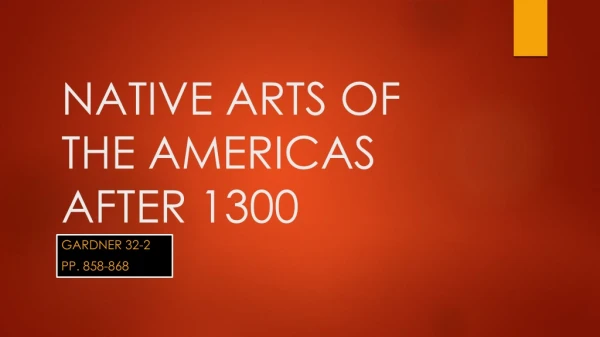 NATIVE ARTS OF THE AMERICAS AFTER 1300