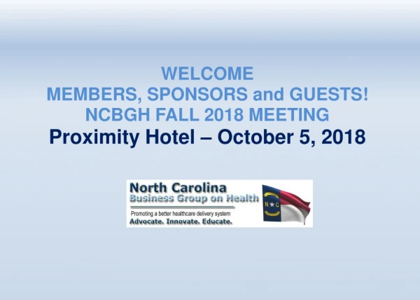 WELCOME MEMBERS , SPONSORS and GUESTS ! NCBGH FALL 2018 MEETING