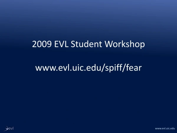 2009 EVL Student Workshop evl.uic /spiff/fear