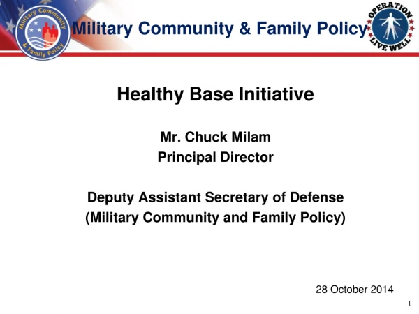 Healthy Base Initiative Mr. Chuck Milam Principal Director Deputy Assistant Secretary of Defense