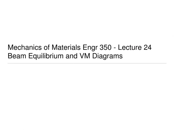 Mechanics of Materials Engr 350 - Lecture 24 Beam Equilibrium and VM Diagrams