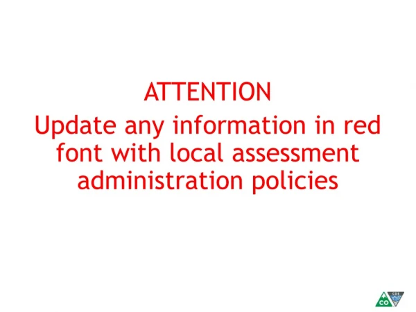 ATTENTION Update any information in red font with local assessment administration policies