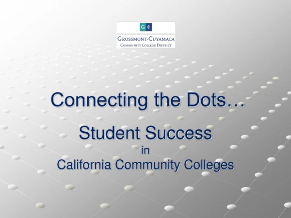 Connecting the Dots… Student Success in California Community Colleges