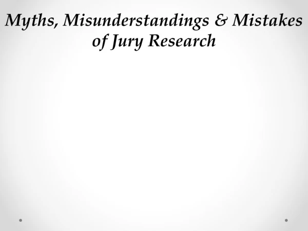 Myths, Misunderstandings &amp; Mistakes of Jury Research