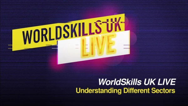 WorldSkills UK LIVE Understanding Different Sectors
