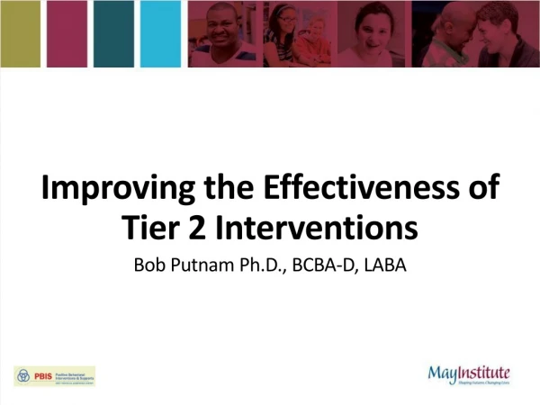 Improving the Effectiveness of Tier 2 Interventions Bob Putnam Ph.D., BCBA-D, LABA