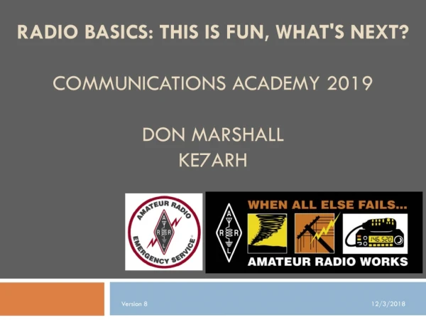 Radio Basics: This is fun, what's next? Communications Academy 2019 Don Marshall KE7ARH