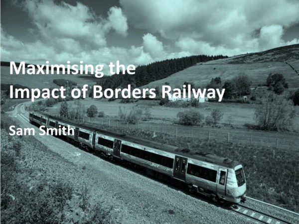 Maximising the Impact of Borders Railway Sam Smith
