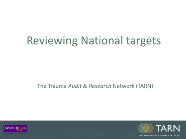 Reviewing National targets The Trauma Audit &amp; Research Network (TARN)