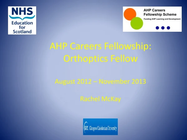 AHP Careers Fellowship: Orthoptics Fellow August 2012 – November 2013 Rachel McKay