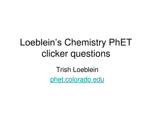 Loeblein’s Chemistry PhET clicker questions