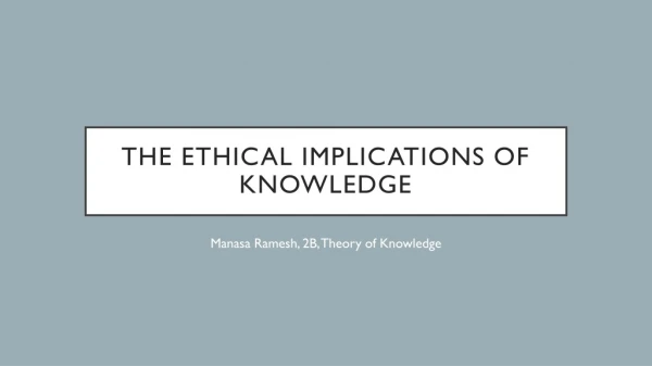 The Ethical implications of knowledge