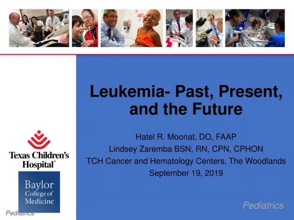 Leukemia- Past, Present, and the Future Hatel R. Moonat, DO, FAAP