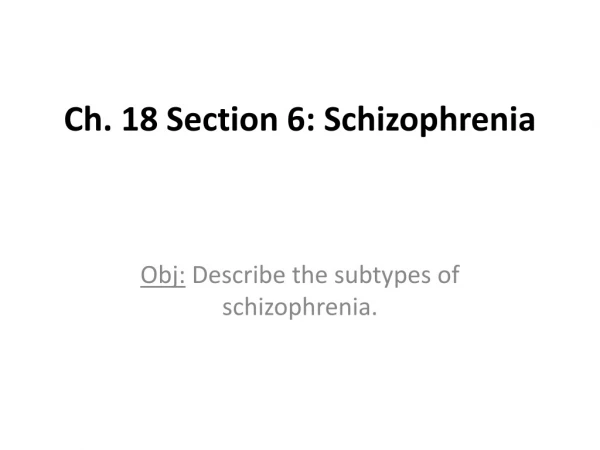 Ch. 18 Section 6: Schizophrenia