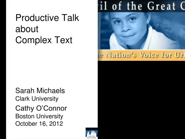 Productive Talk about Complex Text Sarah Michaels Clark University Cathy O’Connor