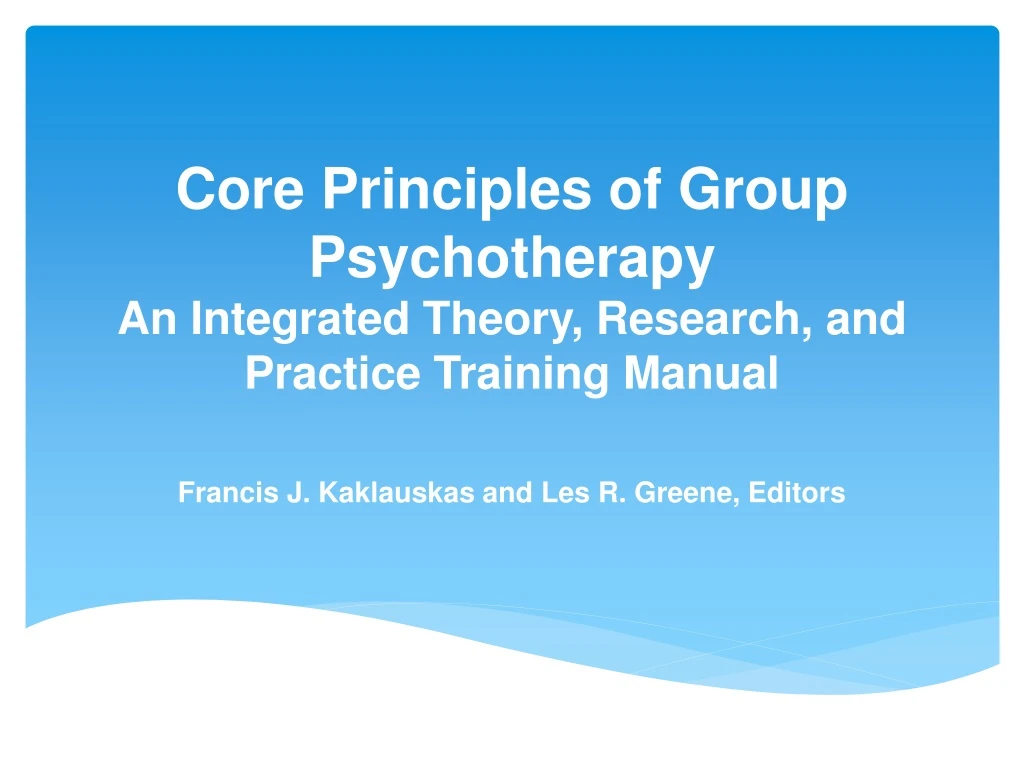 core principles of group psychotherapy an integrated theory research and practice training manual