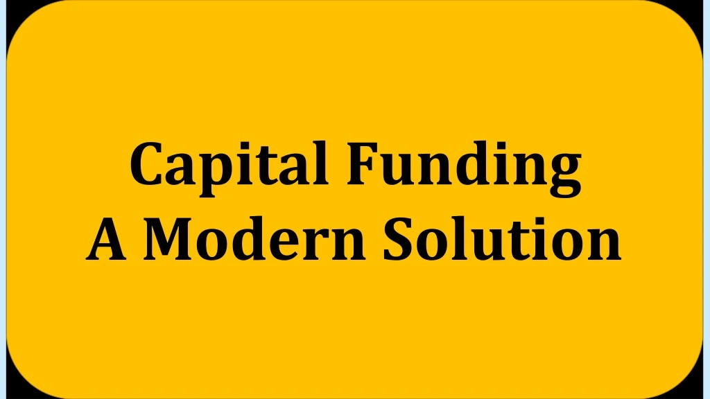 capital funding a modern solution