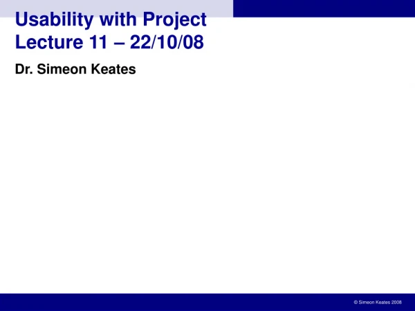 Usability with Project Lecture 11 – 22/10/08
