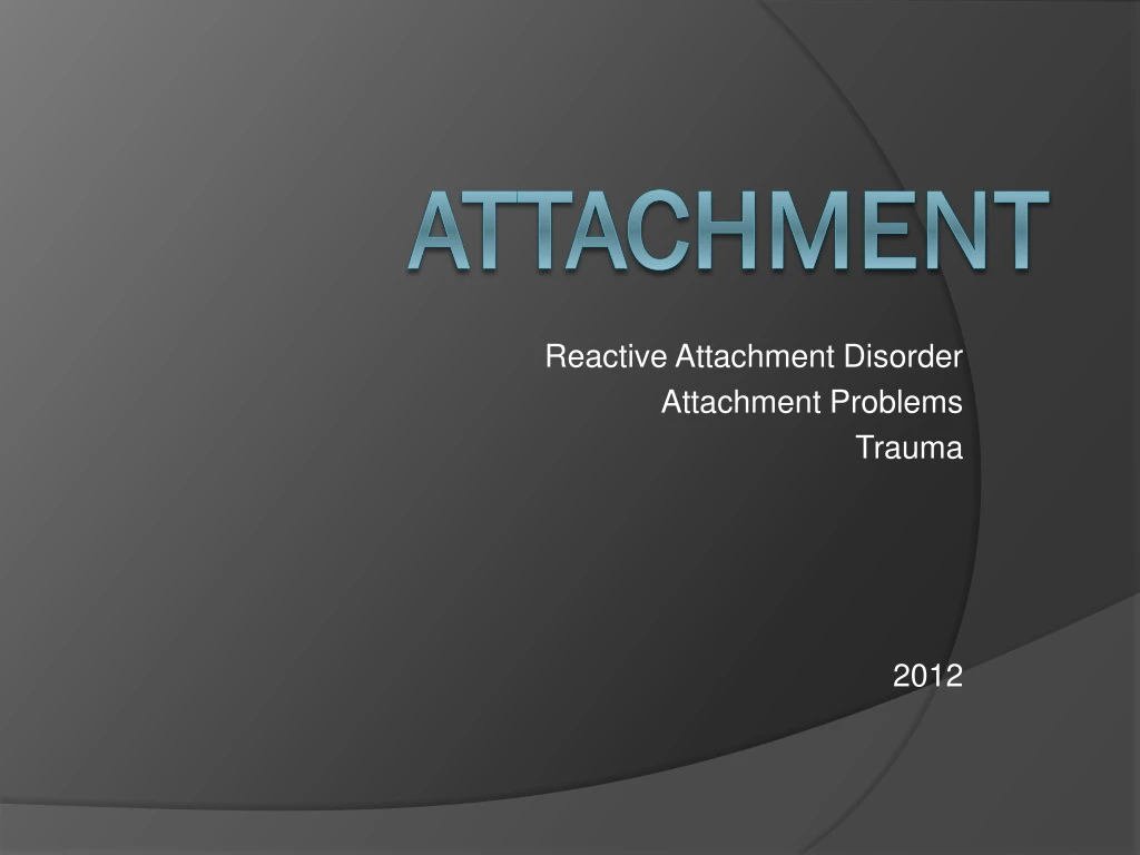 reactive attachment disorder attachment problems trauma 2012