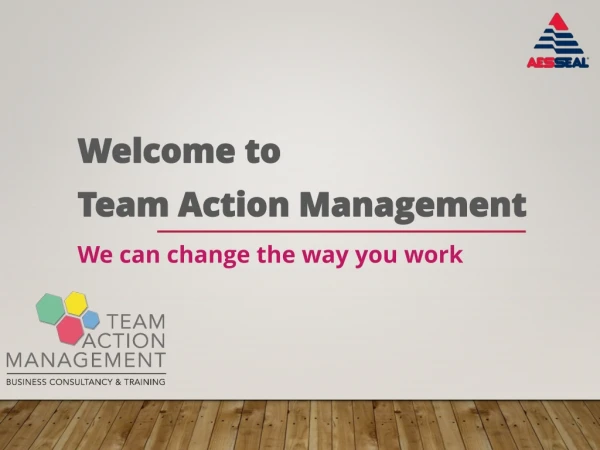 Welcome to Team Action Management We can change the way you work