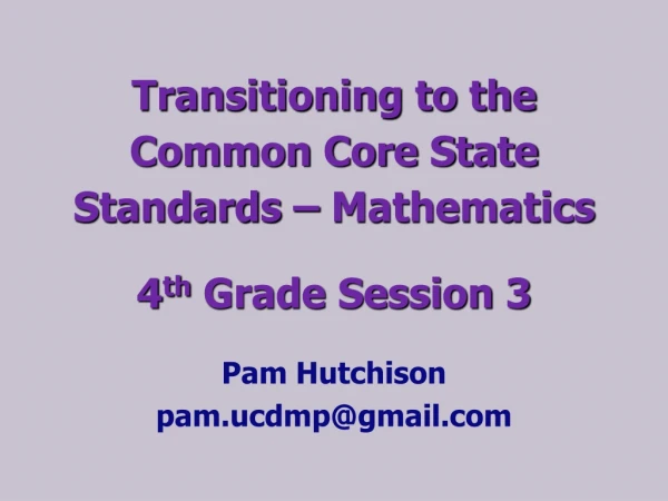 Transitioning to the Common Core State Standards – Mathematics 4 th Grade Session 3