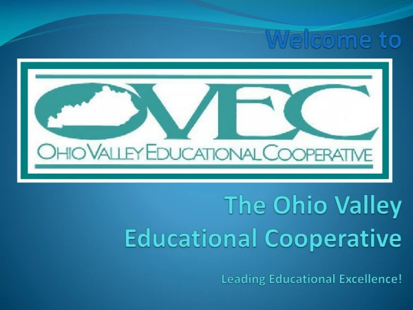 W elcome to The Ohio Valley Educational Cooperative Leading Educational Excellence !