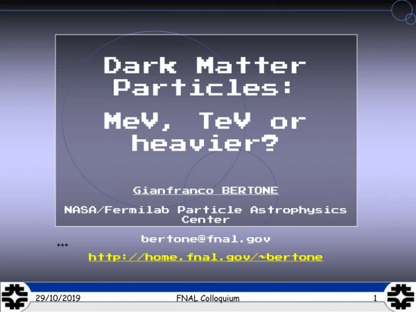 Dark Matter Particles: MeV, TeV or heavier? Gianfranco BERTONE