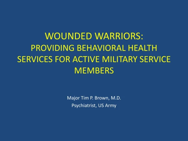 WOUNDED WARRIORS: PROVIDING BEHAVIORAL HEALTH SERVICES FOR ACTIVE MILITARY SERVICE MEMBERS