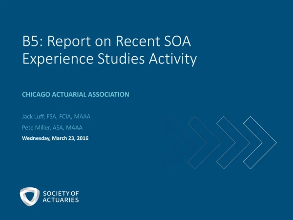 B5 : Report on Recent SOA Experience Studies Activity
