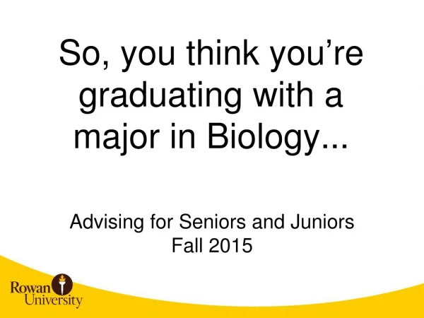 So, you think you ’ re graduating with a major in Biology.. .