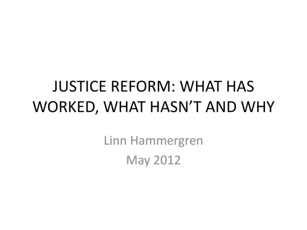 JUSTICE REFORM: WHAT HAS WORKED, WHAT HASN’T AND WHY