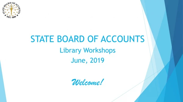 STATE BOARD OF ACCOUNTS Library Workshops June, 2019 Welcome!
