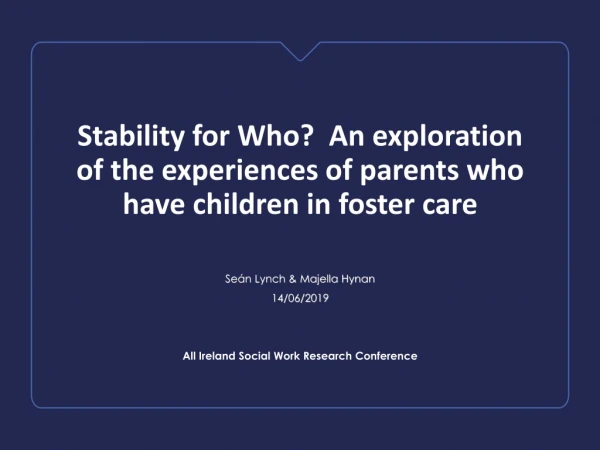 Stability for Who? An exploration of the experiences of parents who have children in foster care