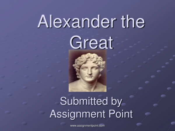 Alexander the Great Submitted by Assignment Point