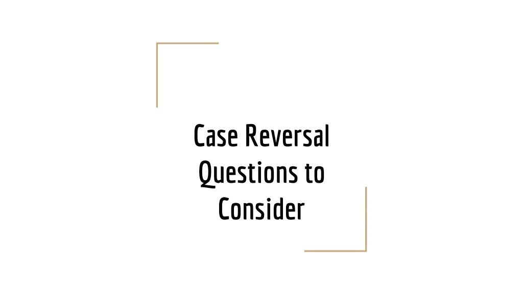 case reversal questions to consider