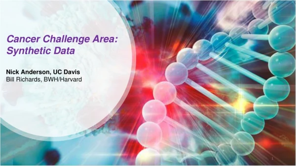 Cancer Challenge Area: Synthetic Data Nick Anderson, UC Davis Bill Richards, BWH/Harvard