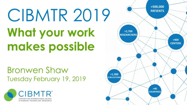 CIBMTR 2019 What your work makes possible Bronwen Shaw Tuesday February 19, 2019