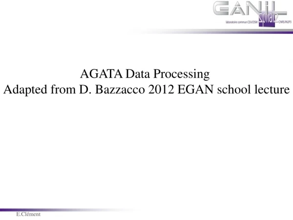 AGATA Data Processing Adapted from D. Bazzacco 2012 EGAN school lecture