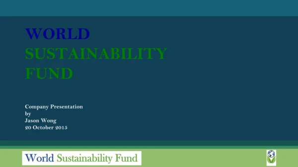 WORLD SUSTAINABILITY FUND Company Presentation by Jason Wong 20 October 2015