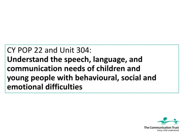 CY POP 22 and Unit 304: Understand the speech, language, and communication needs of children and
