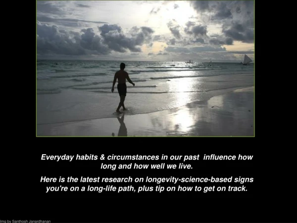 Everyday habits &amp; circumstances in our past influence how long and how well we live.