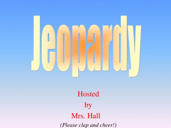 Hosted by Mrs. Hall (Please clap and cheer!)