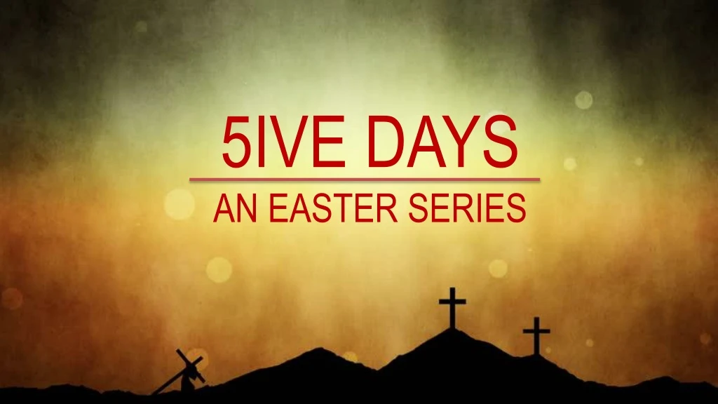 5ive days an easter series