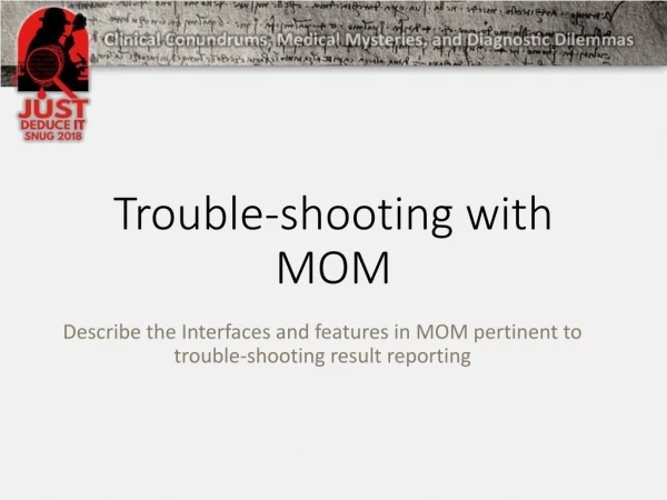 Trouble-shooting with MOM